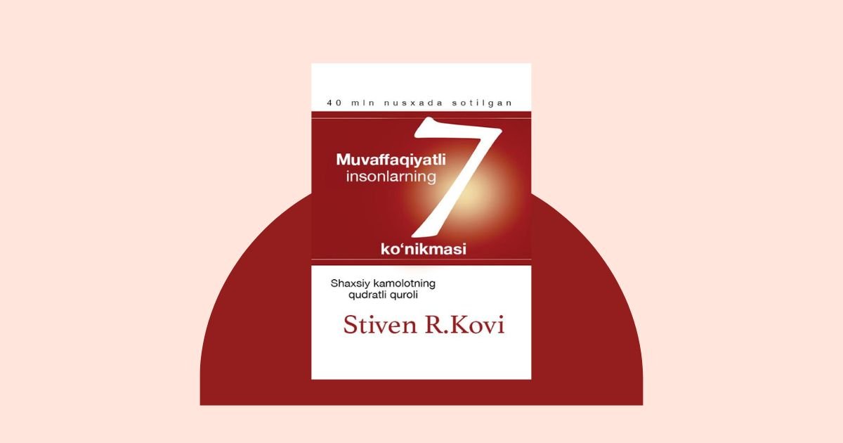 Muvaffaqiyatli Insonlarning 7 Ko'nikmasi — Stiven Kovi asari haqida